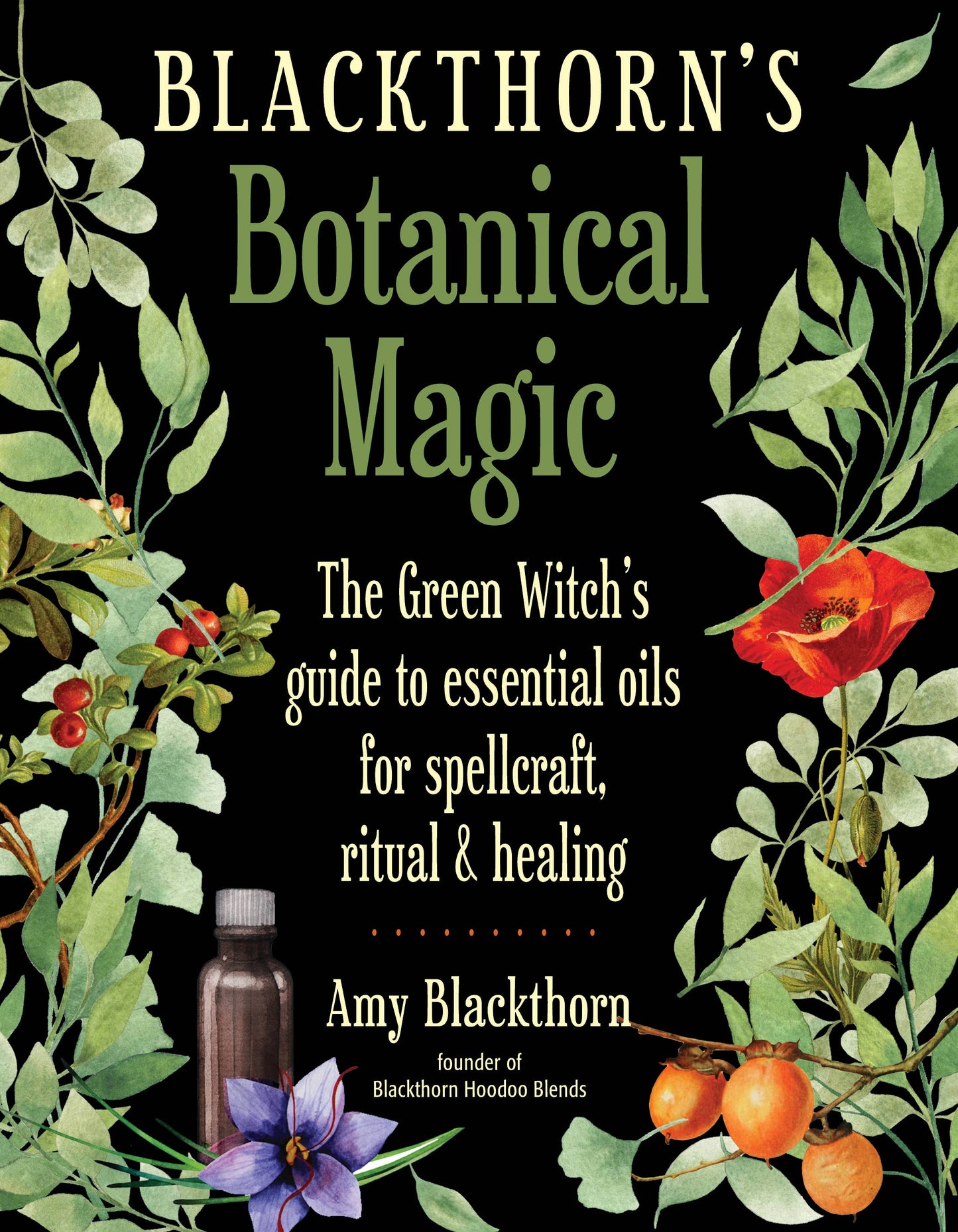 Blackthorn's Botanical Magic: Green Witch’s Guide to Essential Oils for Spellcraft, Ritual & Healing