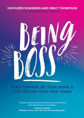 Being Boss: Take Control of Your Work and Live Life on Your Own Terms